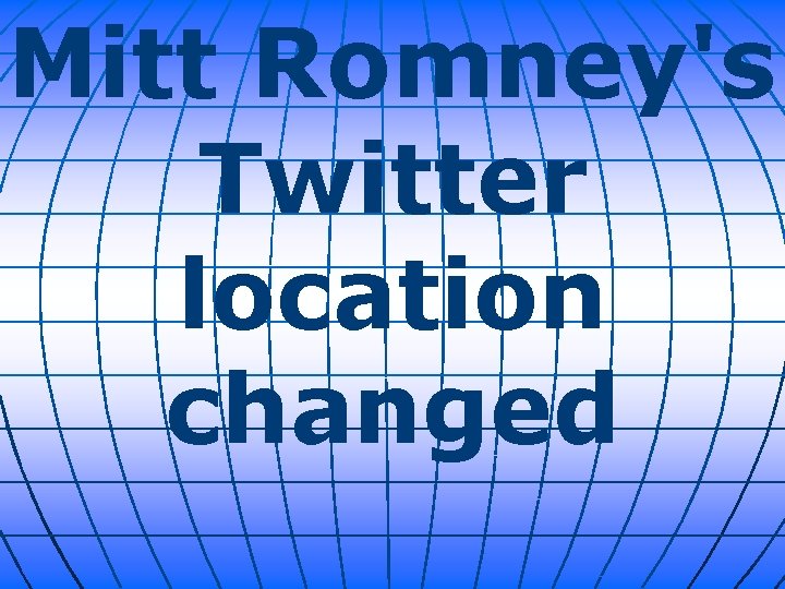 Mitt Romney's Twitter location changed 