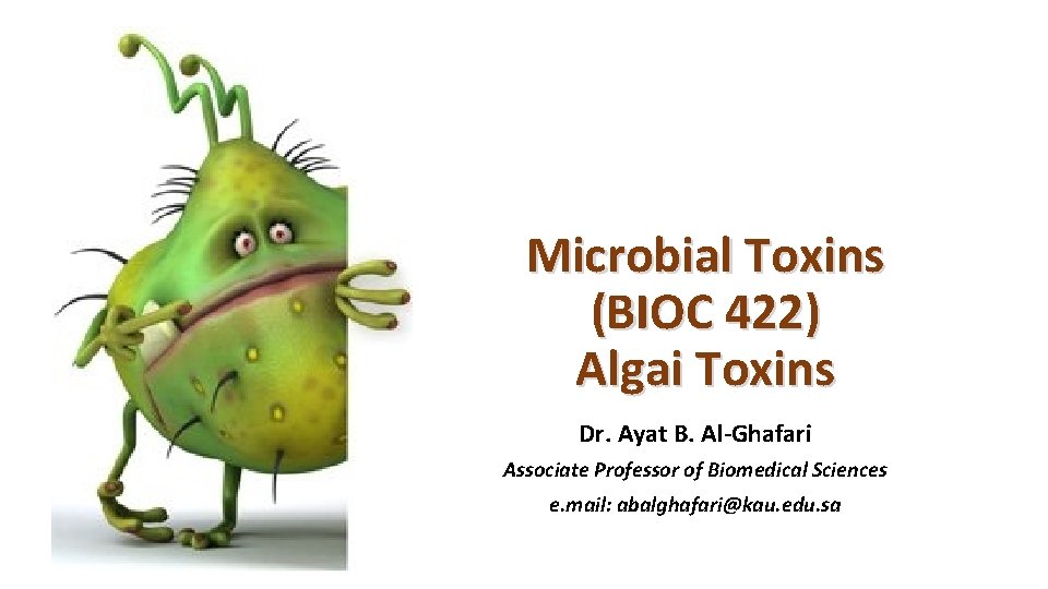 Microbial Toxins (BIOC 422) Algai Toxins Dr. Ayat B. Al-Ghafari Associate Professor of Biomedical