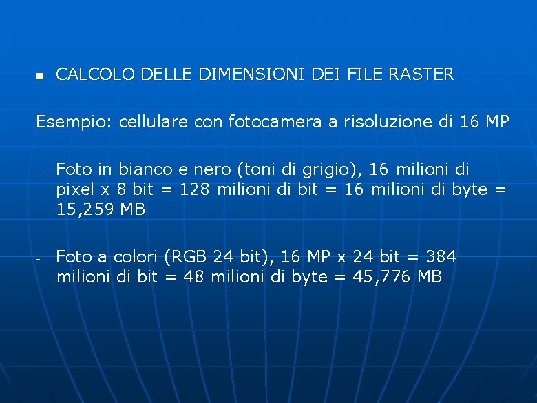 n CALCOLO DELLE DIMENSIONI DEI FILE RASTER Esempio: cellulare con fotocamera a risoluzione di n CALCOLO DELLE DIMENSIONI DEI FILE RASTER Esempio: cellulare con fotocamera a risoluzione di