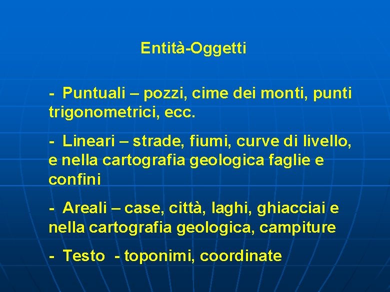 Entità-Oggetti - Puntuali – pozzi, cime dei monti, punti trigonometrici, ecc. - Lineari – Entità-Oggetti - Puntuali – pozzi, cime dei monti, punti trigonometrici, ecc. - Lineari –