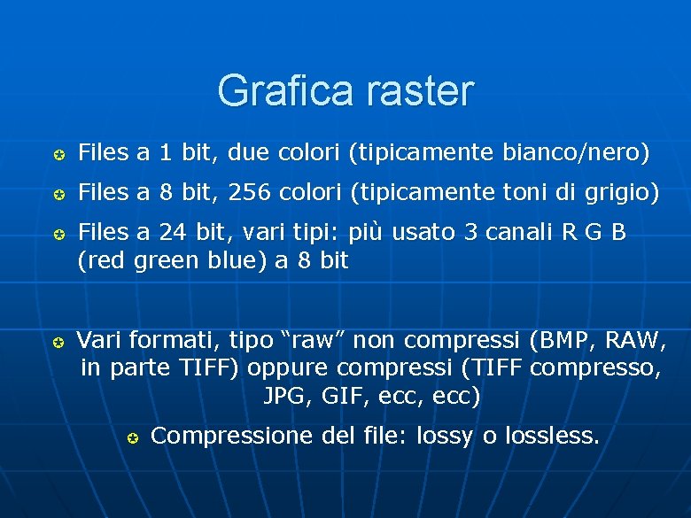 Grafica raster µ Files a 1 bit, due colori (tipicamente bianco/nero) µ Files a Grafica raster µ Files a 1 bit, due colori (tipicamente bianco/nero) µ Files a