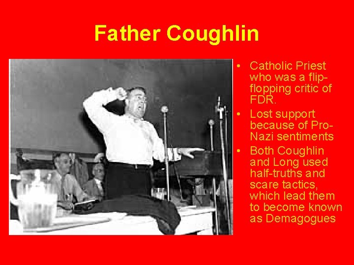 Father Coughlin • Catholic Priest who was a flipflopping critic of FDR. • Lost