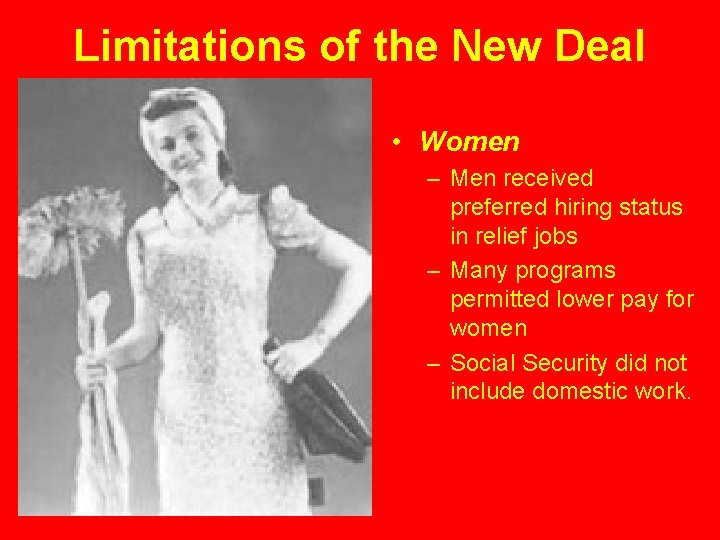 Limitations of the New Deal • Women – Men received preferred hiring status in