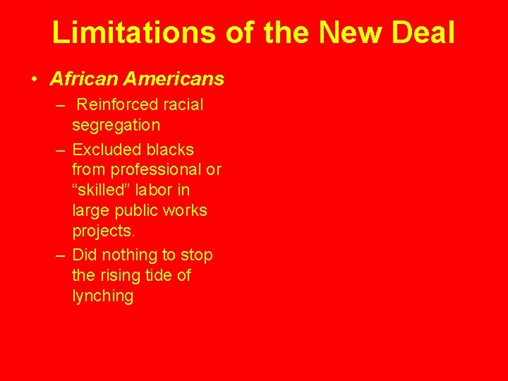 Limitations of the New Deal • African Americans – Reinforced racial segregation – Excluded