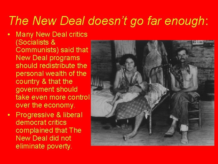 The New Deal doesn’t go far enough: • Many New Deal critics (Socialists &