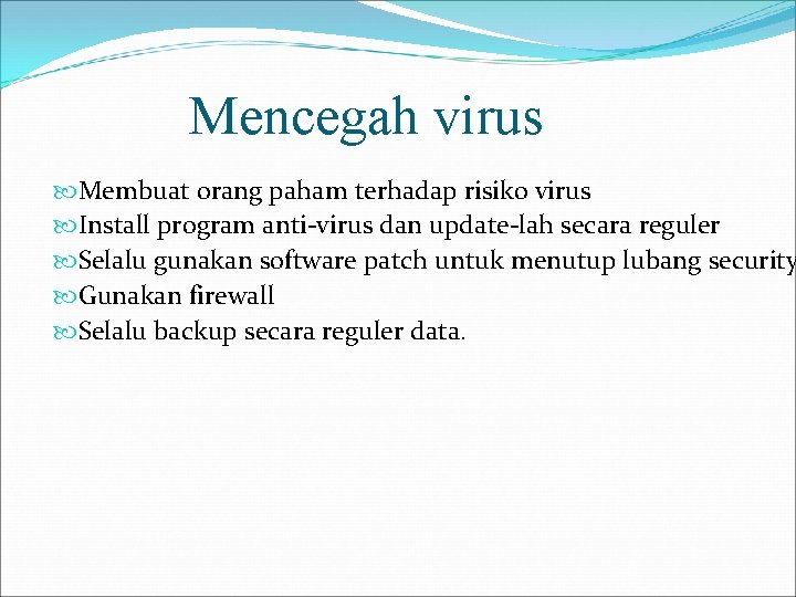 Mencegah virus Membuat orang paham terhadap risiko virus Install program anti-virus dan update-lah secara