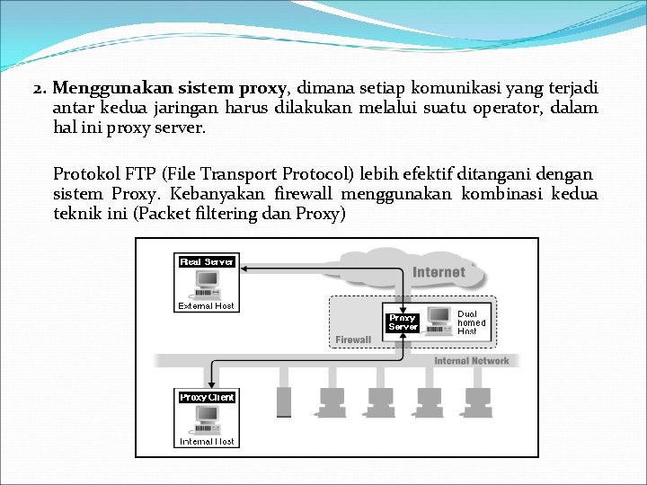 2. Menggunakan sistem proxy, dimana setiap komunikasi yang terjadi antar kedua jaringan harus dilakukan