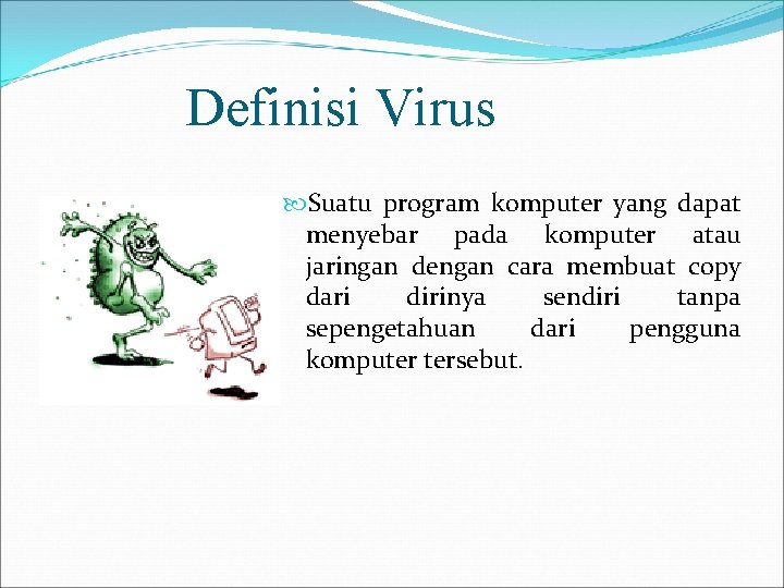 Definisi Virus Suatu program komputer yang dapat menyebar pada komputer atau jaringan dengan cara