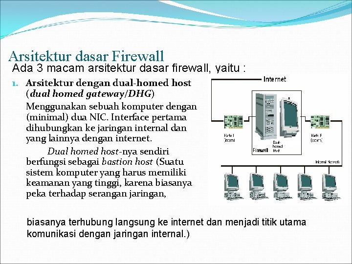 Arsitektur dasar Firewall Ada 3 macam arsitektur dasar firewall, yaitu : 1. Arsitektur dengan