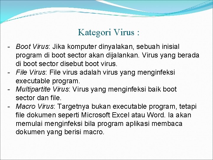 Kategori Virus : - Boot Virus: Jika komputer dinyalakan, sebuah inisial program di boot
