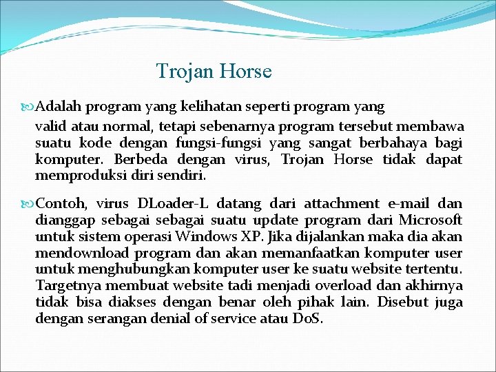 Trojan Horse Adalah program yang kelihatan seperti program yang valid atau normal, tetapi sebenarnya