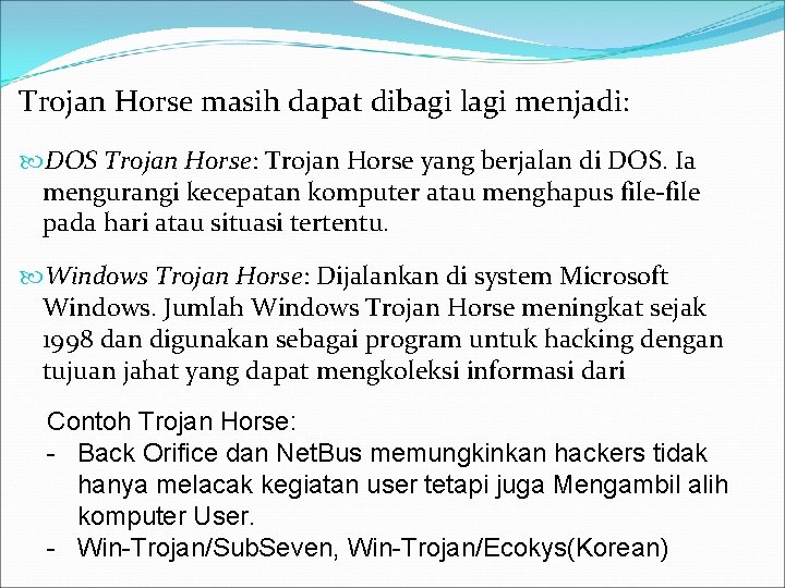 Trojan Horse masih dapat dibagi lagi menjadi: DOS Trojan Horse: Trojan Horse yang berjalan