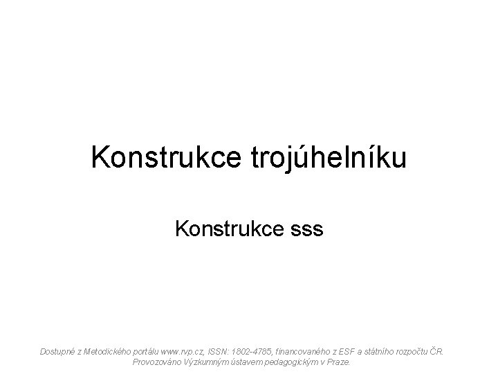 Konstrukce trojúhelníku Konstrukce sss Dostupné z Metodického portálu www. rvp. cz, ISSN: 1802 -4785,