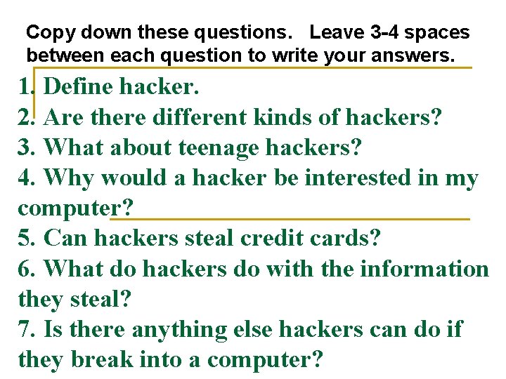 Copy down these questions. Leave 3 -4 spaces between each question to write your