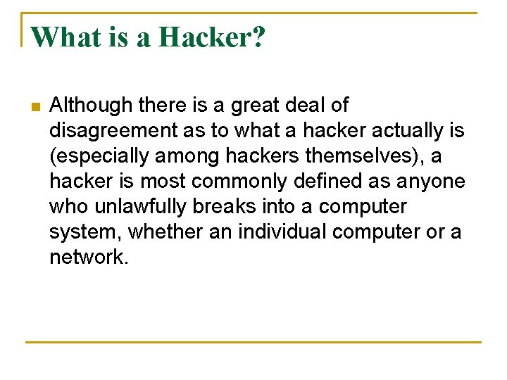 What is a Hacker? n Although there is a great deal of disagreement as