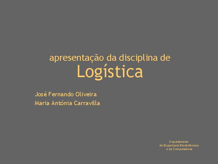 apresentação da disciplina de Logística José Fernando Oliveira Maria Antónia Carravilla Departamento de Engenharia
