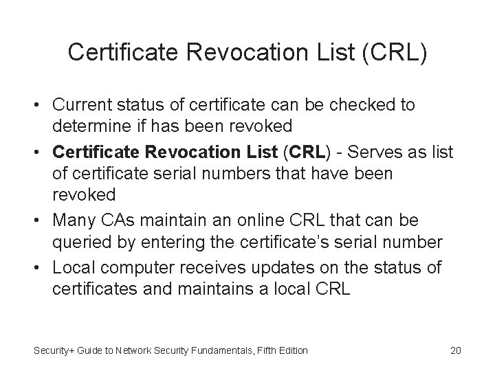 Certificate Revocation List (CRL) • Current status of certificate can be checked to determine