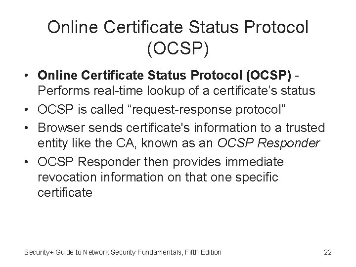 Online Certificate Status Protocol (OCSP) • Online Certificate Status Protocol (OCSP) Performs real-time lookup