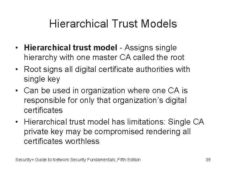 Hierarchical Trust Models • Hierarchical trust model - Assigns single hierarchy with one master