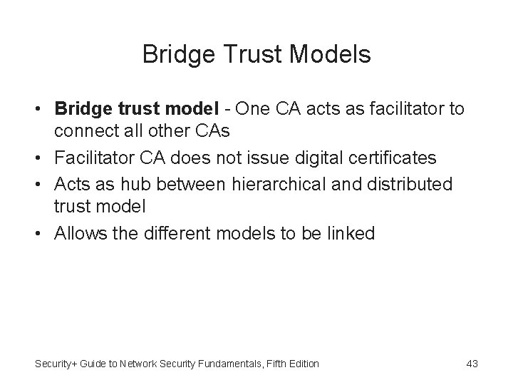 Bridge Trust Models • Bridge trust model - One CA acts as facilitator to