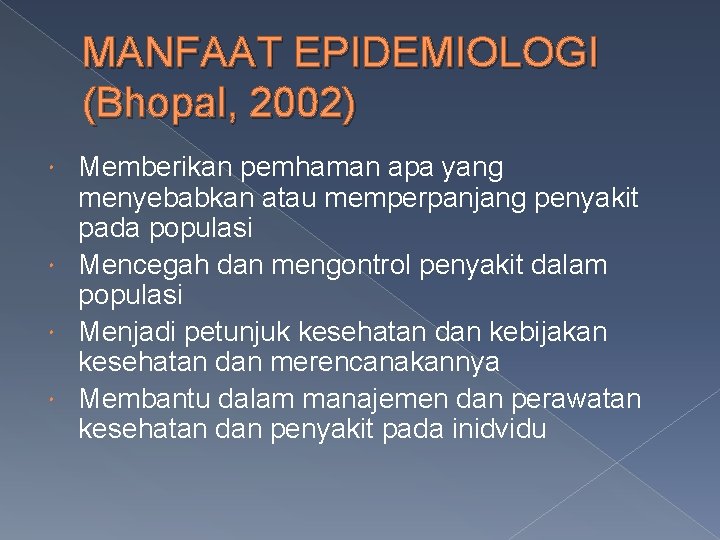 MANFAAT EPIDEMIOLOGI (Bhopal, 2002) Memberikan pemhaman apa yang menyebabkan atau memperpanjang penyakit pada populasi