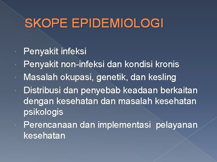 SKOPE EPIDEMIOLOGI Penyakit infeksi Penyakit non-infeksi dan kondisi kronis Masalah okupasi, genetik, dan kesling