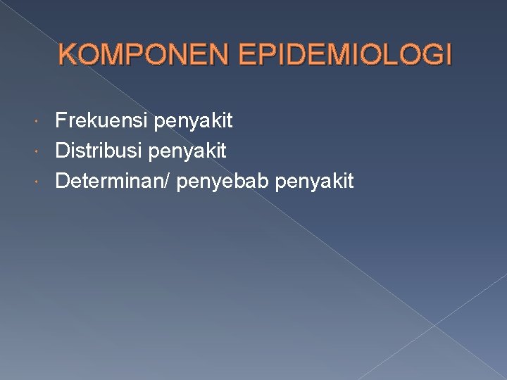 KOMPONEN EPIDEMIOLOGI Frekuensi penyakit Distribusi penyakit Determinan/ penyebab penyakit 