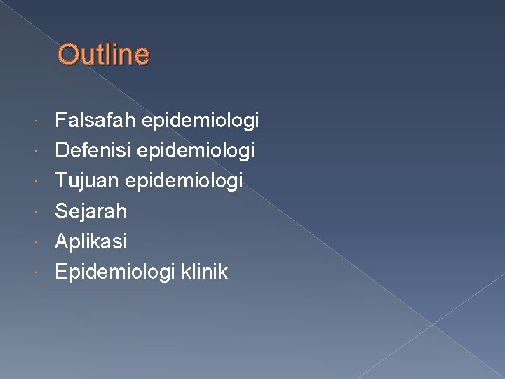 Outline Falsafah epidemiologi Defenisi epidemiologi Tujuan epidemiologi Sejarah Aplikasi Epidemiologi klinik 