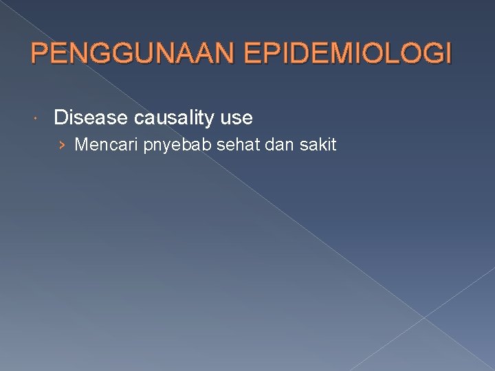 PENGGUNAAN EPIDEMIOLOGI Disease causality use › Mencari pnyebab sehat dan sakit 