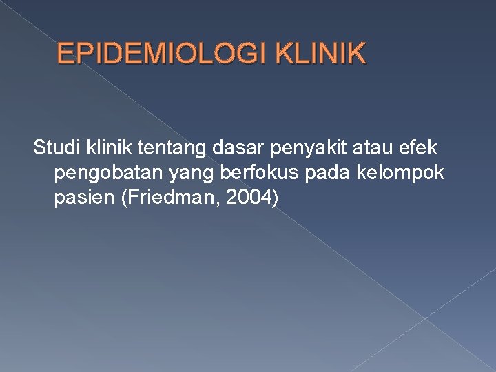 EPIDEMIOLOGI KLINIK Studi klinik tentang dasar penyakit atau efek pengobatan yang berfokus pada kelompok