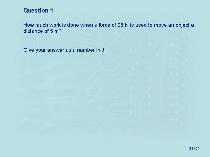 Question 1 How much work is done when a force of 25 N is