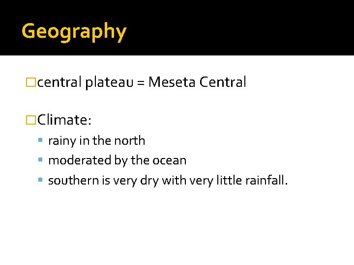 Geography �central plateau = Meseta Central �Climate: rainy in the north moderated by the