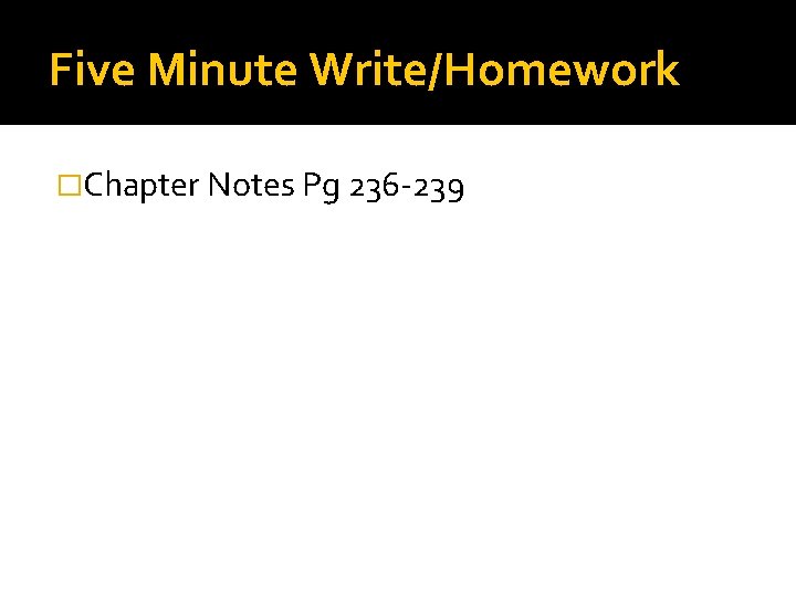 Five Minute Write/Homework �Chapter Notes Pg 236 -239 