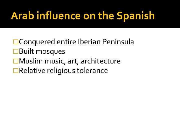 Arab influence on the Spanish �Conquered entire Iberian Peninsula �Built mosques �Muslim music, art,