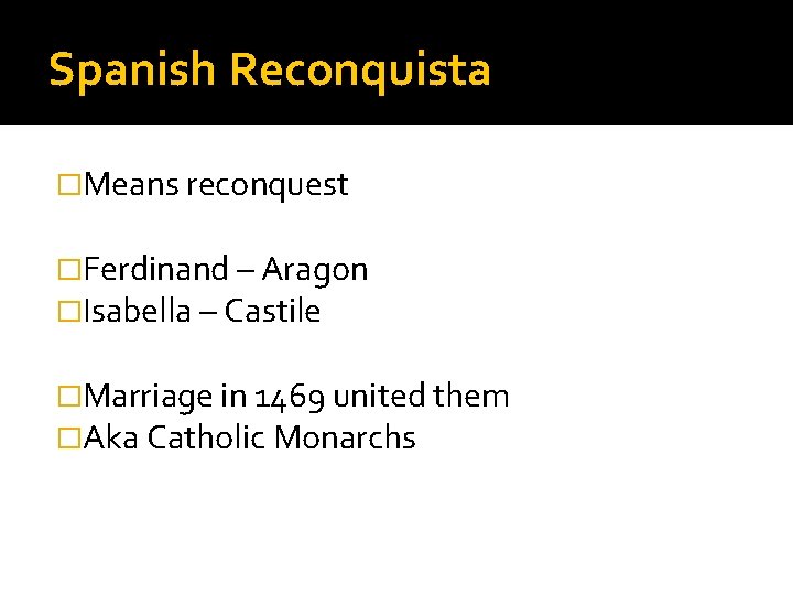 Spanish Reconquista �Means reconquest �Ferdinand – Aragon �Isabella – Castile �Marriage in 1469 united