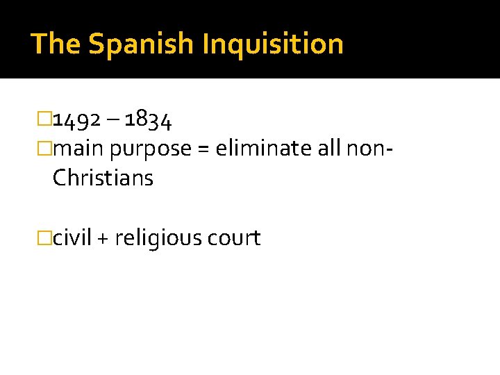 The Spanish Inquisition � 1492 – 1834 �main purpose = eliminate all non- Christians