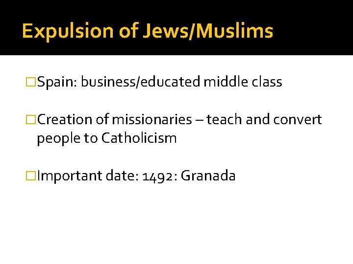 Expulsion of Jews/Muslims �Spain: business/educated middle class �Creation of missionaries – teach and convert