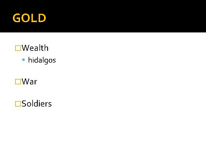 GOLD �Wealth hidalgos �War �Soldiers 