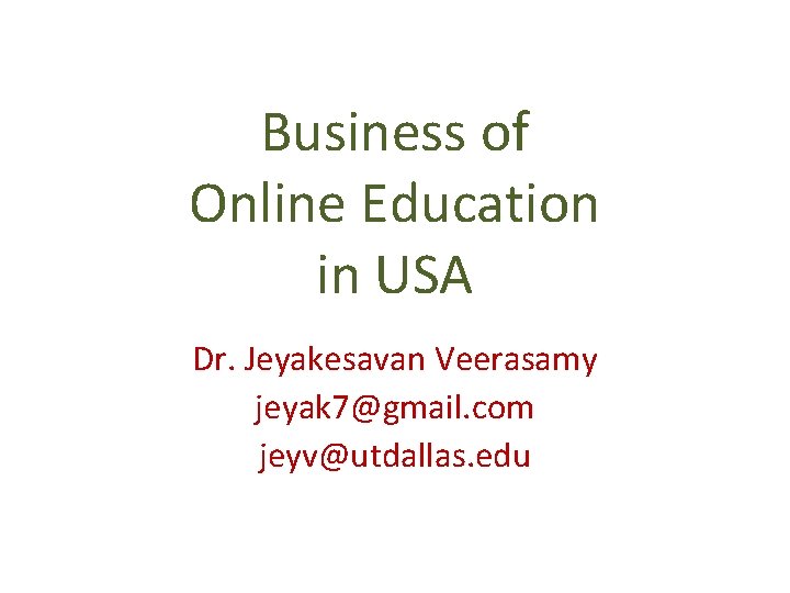 Business of Online Education in USA Dr. Jeyakesavan Veerasamy jeyak 7@gmail. com jeyv@utdallas. edu