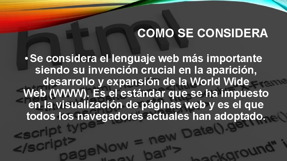 COMO SE CONSIDERA • Se considera el lenguaje web más importante siendo su invención