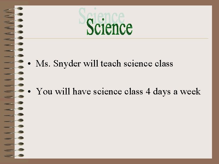  • Ms. Snyder will teach science class • You will have science class