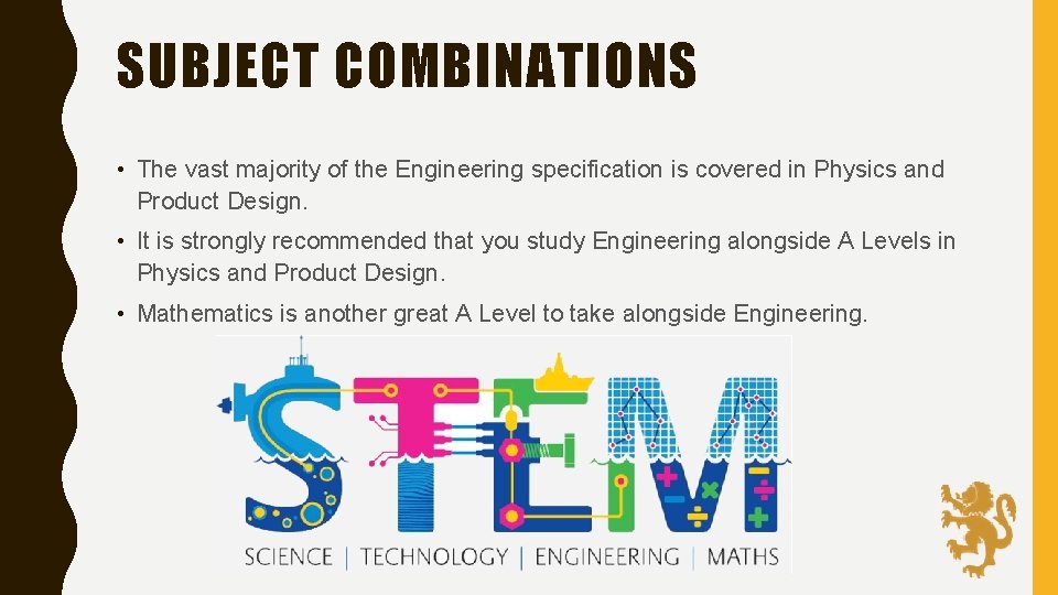 SUBJECT COMBINATIONS • The vast majority of the Engineering specification is covered in Physics