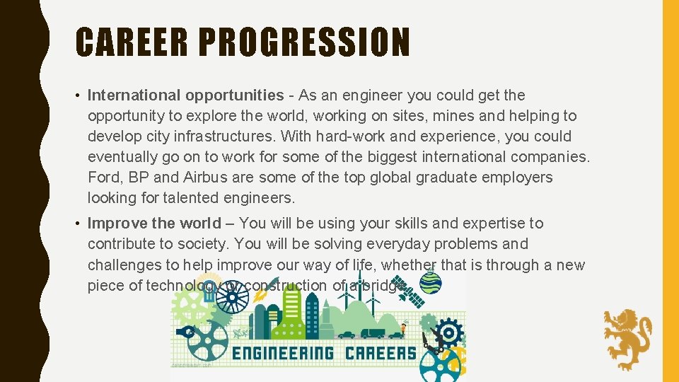 CAREER PROGRESSION • International opportunities - As an engineer you could get the opportunity
