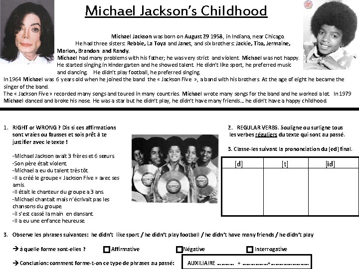 Michael Jackson’s Childhood Michael Jackson was born on August 29 1958, in Indiana, near