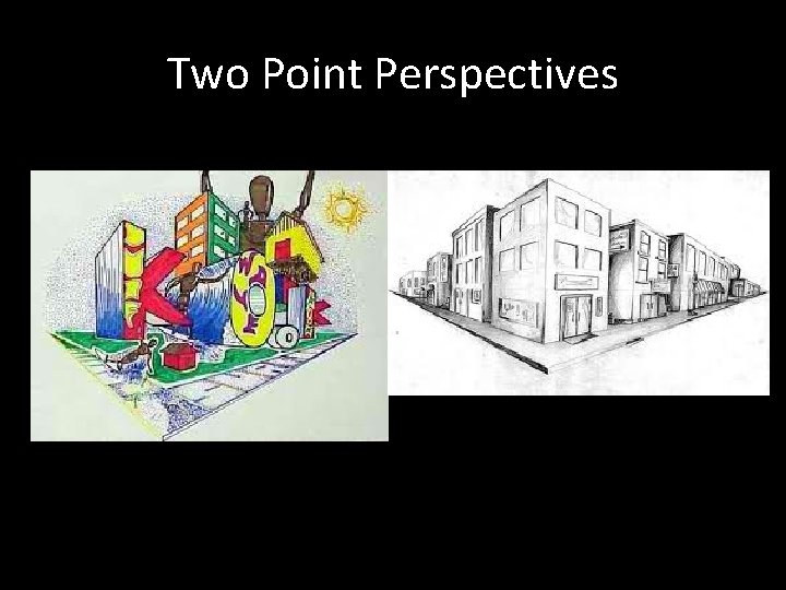 Two Point Perspectives Two Point Perspectives