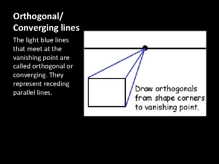 Orthogonal/ Converging lines The light blue lines that meet at the vanishing point are