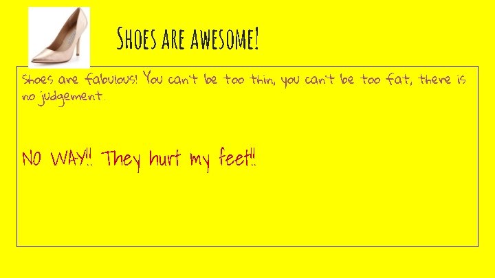 Shoes are awesome! Shoes are fabulous! You can’t be too thin, you can’t be