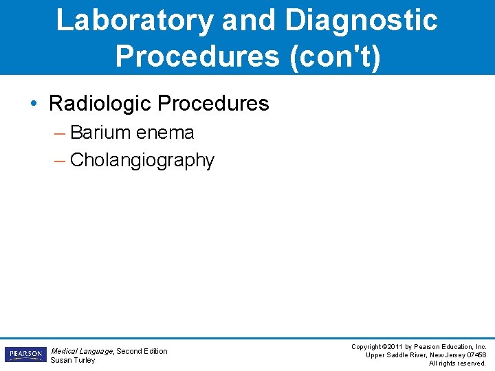 Laboratory and Diagnostic Procedures (con't) • Radiologic Procedures – Barium enema – Cholangiography Medical