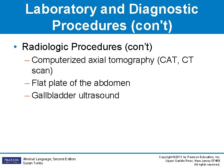 Laboratory and Diagnostic Procedures (con't) • Radiologic Procedures (con’t) – Computerized axial tomography (CAT,