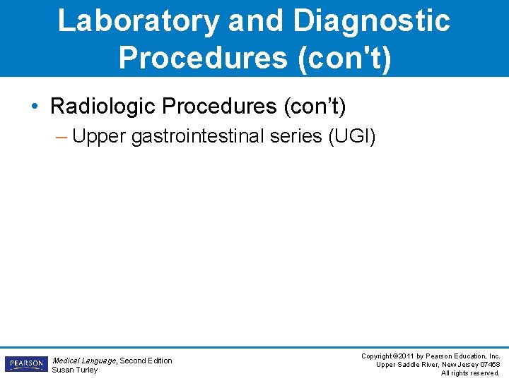 Laboratory and Diagnostic Procedures (con't) • Radiologic Procedures (con’t) – Upper gastrointestinal series (UGI)
